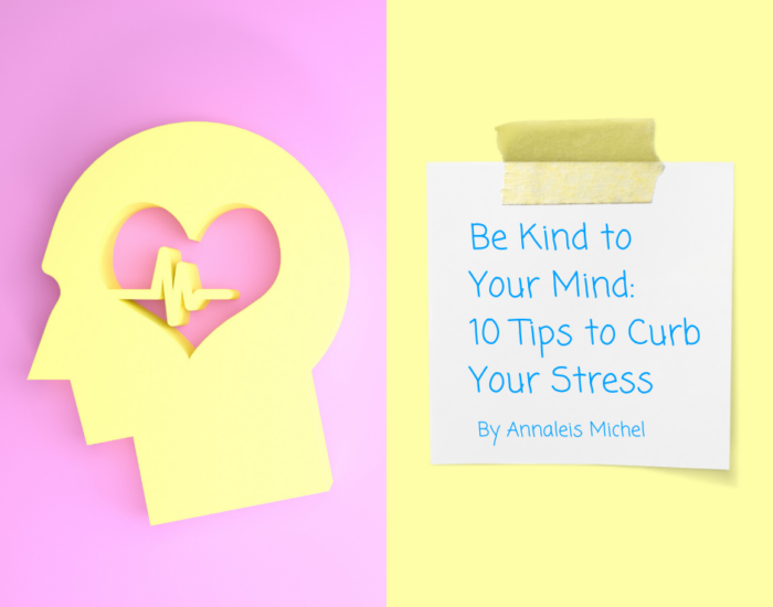 Be Kind to Your Mind: 10 Tips to Curb Your Stress